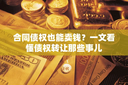 北京合同债权也能卖钱？一文看懂债权转让那些事儿