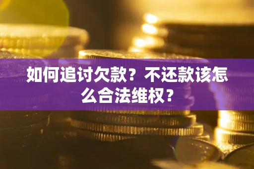 北京如何追讨欠款？不还款该怎么合法维权？