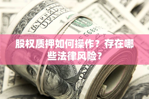 北京股权质押如何操作？存在哪些法律风险？