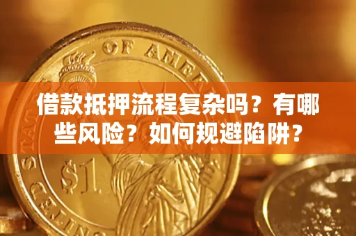 北京借款抵押流程复杂吗？有哪些风险？如何规避陷阱？