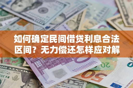北京如何确定民间借贷利息合法区间？无力偿还怎样应对解决法门？