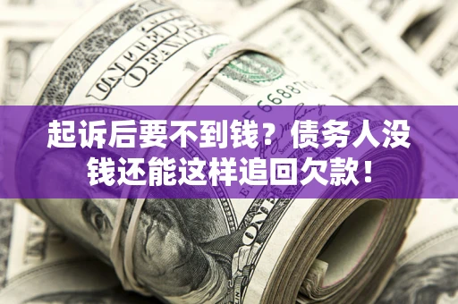 北京起诉后要不到钱？债务人没钱还能这样追回欠款！
