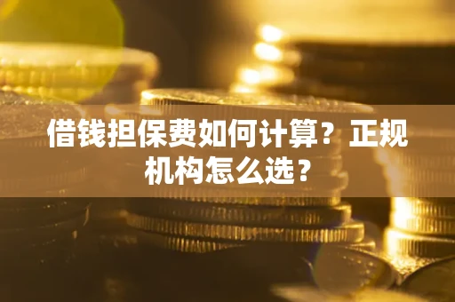 北京借钱担保费如何计算？正规机构怎么选？