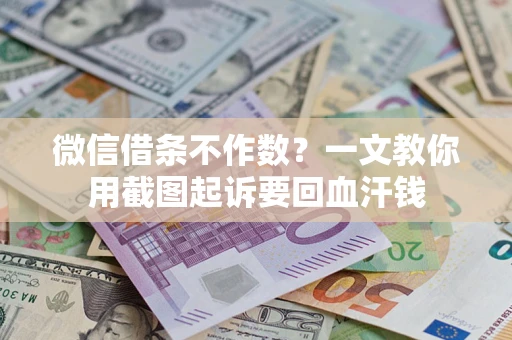 北京微信借条不作数？一文教你用截图起诉要回血汗钱