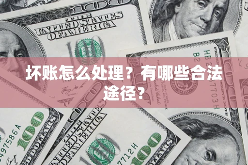 北京坏账怎么处理？有哪些合法途径？