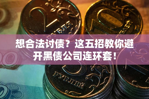 北京想合法讨债？这五招教你避开黑债公司连环套！