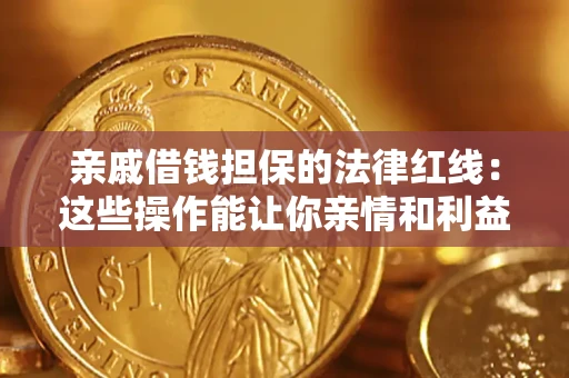 北京亲戚借钱担保的法律红线：这些操作能让你亲情和利益两不误