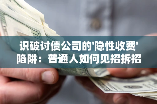 北京识破讨债公司的'隐性收费'陷阱：普通人如何见招拆招？