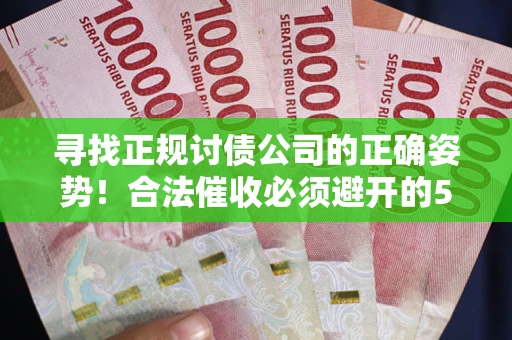 北京寻找正规讨债公司的正确姿势！合法催收必须避开的5大雷区