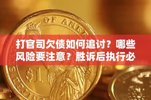 北京打官司欠债如何追讨？哪些风险要注意？胜诉后执行必看！