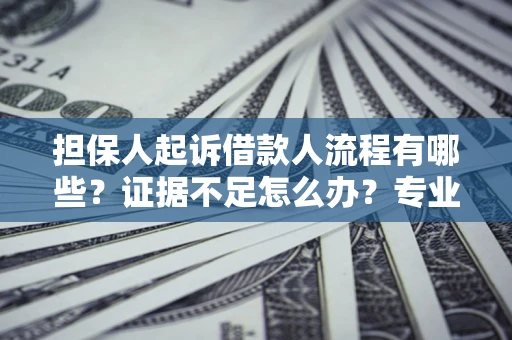 北京担保人起诉借款人流程有哪些？证据不足怎么办？专业律师解答