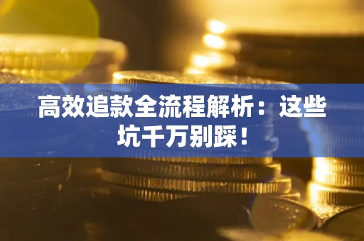 北京高效追款全流程解析：这些坑千万别踩！
