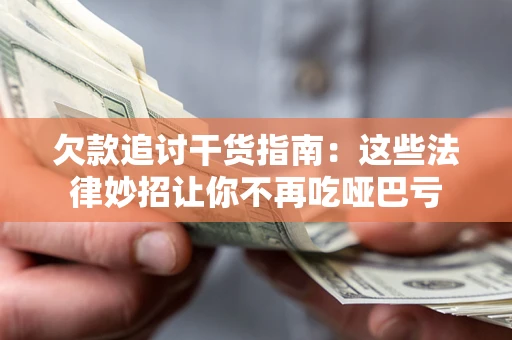 北京欠款追讨干货指南：这些法律妙招让你不再吃哑巴亏