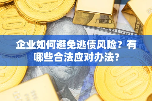北京企业如何避免逃债风险？有哪些合法应对办法？