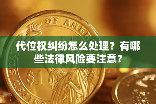 北京代位权纠纷怎么处理？有哪些法律风险要注意？