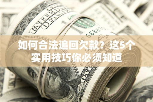 北京如何合法追回欠款？这5个实用技巧你必须知道