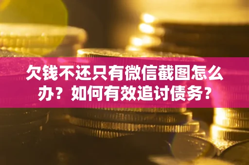 北京欠钱不还只有微信截图怎么办？如何有效追讨债务？