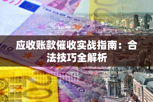 北京应收账款催收实战指南：合法技巧全解析