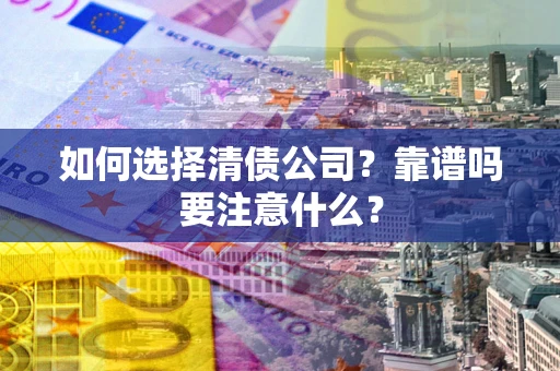 北京如何选择清债公司？靠谱吗要注意什么？
