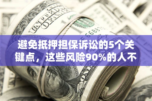 北京避免抵押担保诉讼的5个关键点，这些风险90%的人不知道！