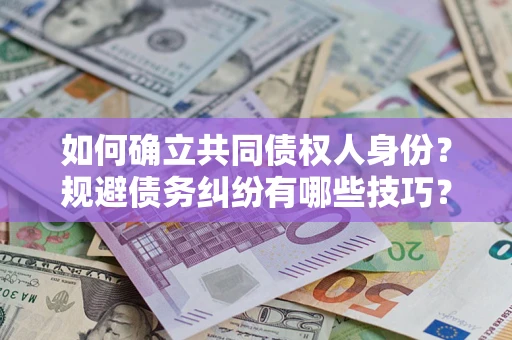 北京如何确立共同债权人身份？规避债务纠纷有哪些技巧？