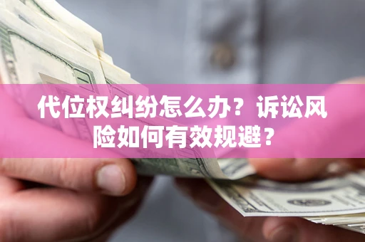 北京代位权纠纷怎么办？诉讼风险如何有效规避？