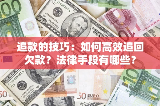 北京追款的技巧：如何高效追回欠款？法律手段有哪些？