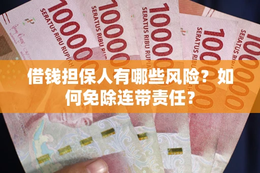 北京借钱担保人有哪些风险？如何免除连带责任？