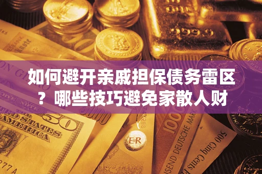北京如何避开亲戚担保债务雷区？哪些技巧避免家散人财