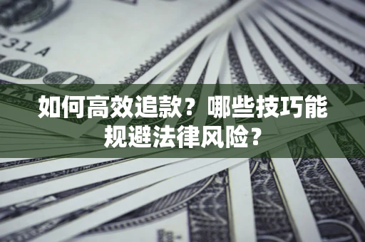 北京如何高效追款？哪些技巧能规避法律风险？