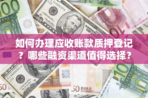 北京如何办理应收账款质押登记？哪些融资渠道值得选择？