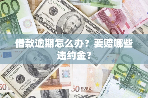 北京借款逾期怎么办？要赔哪些违约金？