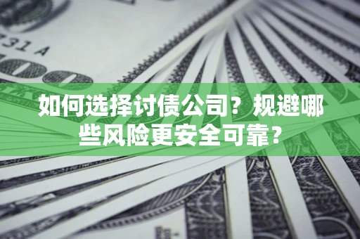 北京如何选择讨债公司？规避哪些风险更安全可靠？