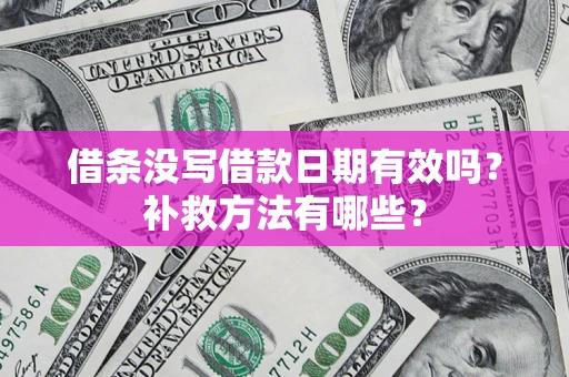 北京借条没写借款日期有效吗?补救方法有哪些? 北京借条没写借款日期有效吗?补救方法有哪些?