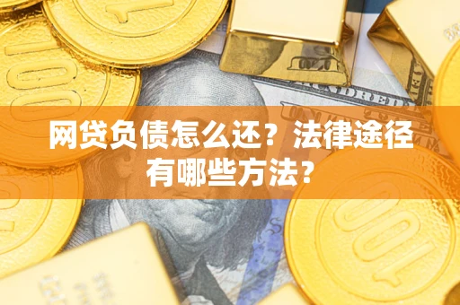 北京网贷负债怎么还？法律途径有哪些方法？