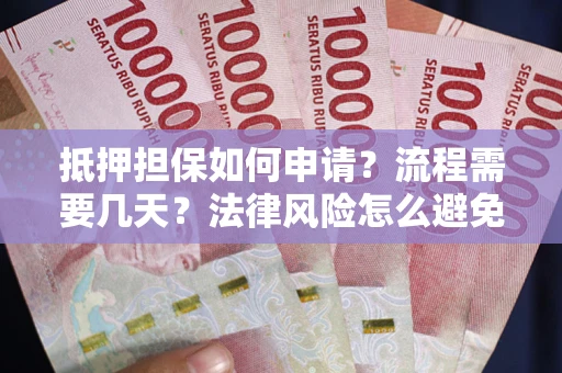 北京抵押担保如何申请？流程需要几天？法律风险怎么避免？避坑指南