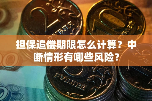 北京担保追偿期限怎么计算？中断情形有哪些风险？