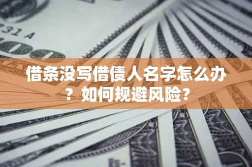 北京借条没写借债人名字怎么办？如何规避风险？