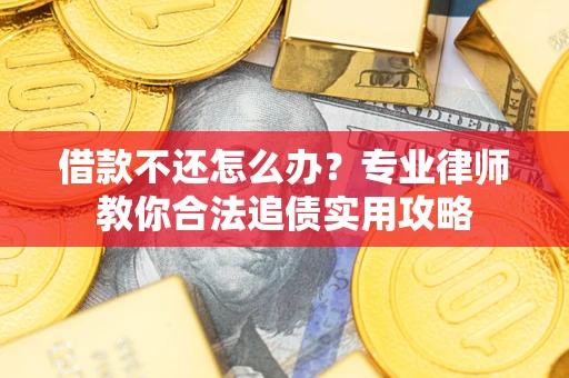 北京借款不还怎么办？专业律师教你合法追债实用攻略