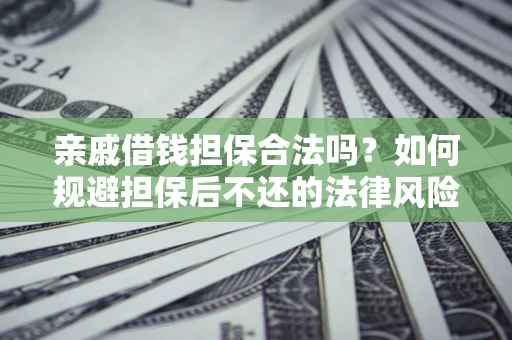 北京亲戚借钱担保合法吗？如何规避担保后不还的法律风险？