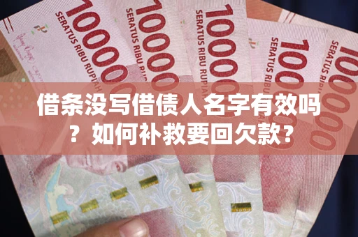 北京借条没写借债人名字有效吗？如何补救要回欠款？