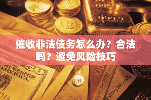 北京催收非法债务怎么办？合法吗？避免风险技巧