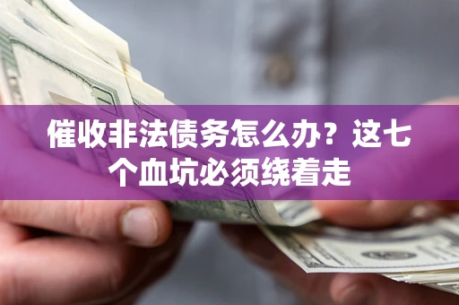 北京催收非法债务怎么办？这七个血坑必须绕着走