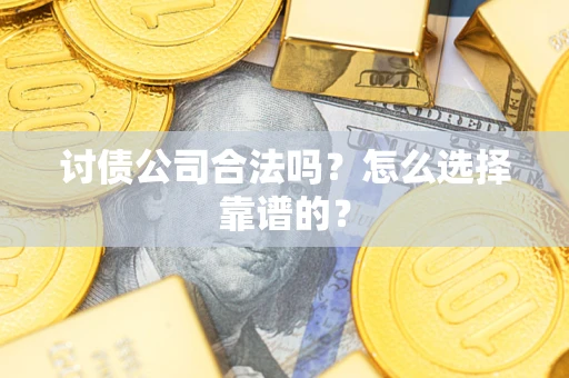 北京讨债公司合法吗？怎么选择靠谱的？