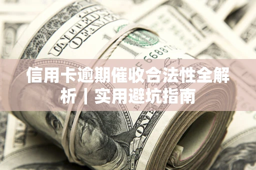 北京信用卡逾期催收合法性全解析｜实用避坑指南