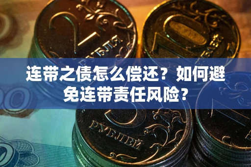 北京连带之债怎么偿还？如何避免连带责任风险？